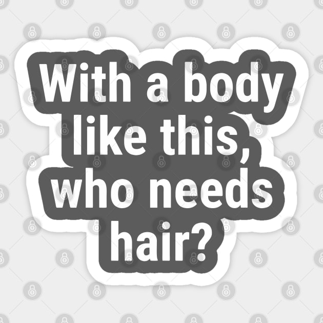 With a body like this, who needs hair? White Sticker by sapphire seaside studio